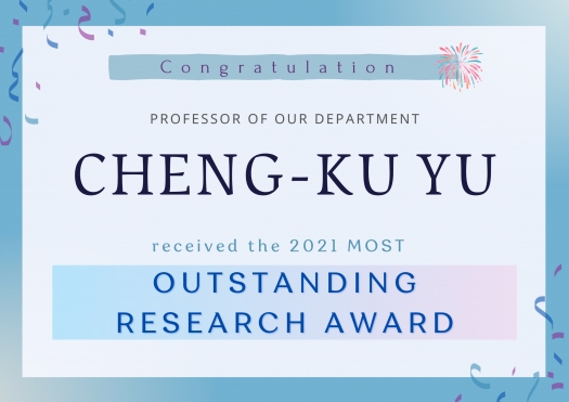 Congratulations to CHENG-KU YU, a professor of our department, for receiving the 2021 MOST Outstanding Research Award