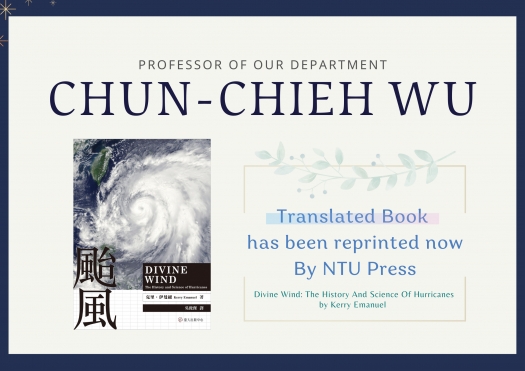 CHUN-CHIEH WU, a professor of our department, is the translator of the book ”Devine Wind: The History and Science of Hurricanes” which has been reprinted by NTU Press
